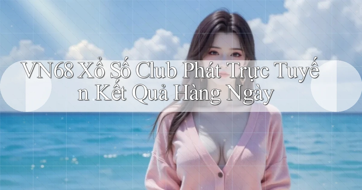 vn68  xổ số club phát trực tuyến kết quả hàng ngày