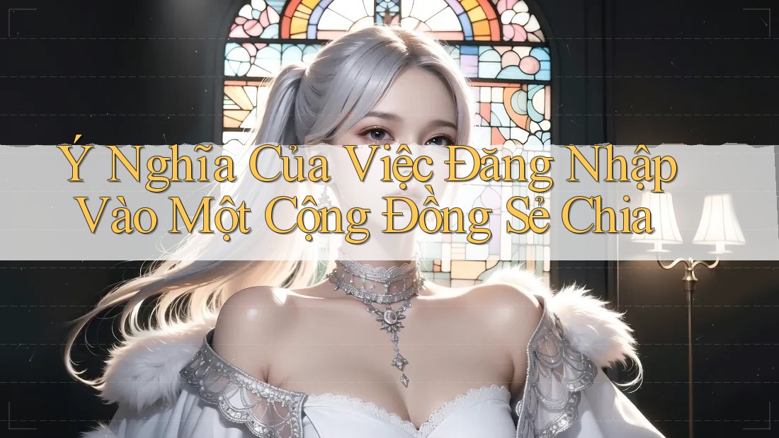 Ý Nghĩa Của Việc Đăng Nhập Vào Một Cộng Đồng Sẻ Chia